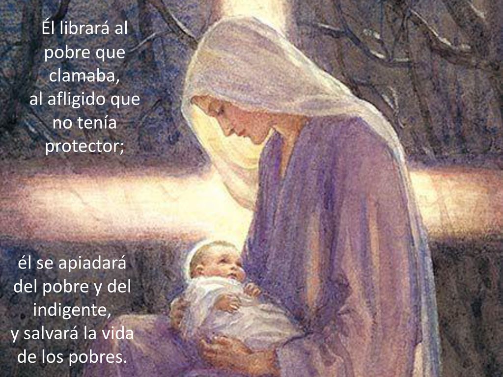 Él librará al pobre que clamaba, al afligido que no tenía protector;
