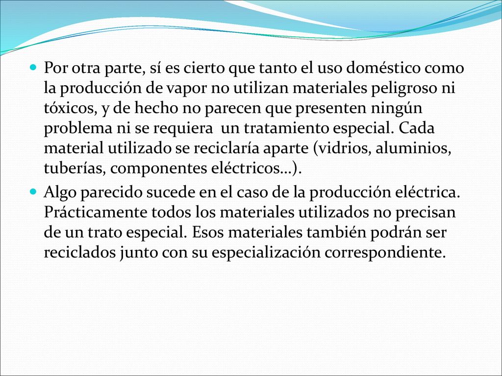 Por otra parte, sí es cierto que tanto el uso doméstico como la producción de vapor no utilizan materiales peligroso ni tóxicos, y de hecho no parecen que presenten ningún problema ni se requiera un tratamiento especial. Cada material utilizado se reciclaría aparte (vidrios, aluminios, tuberías, componentes eléctricos…).