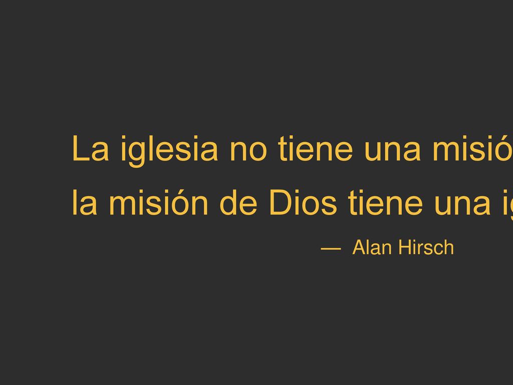 La iglesia no tiene una misión; la misión de Dios tiene una iglesia.