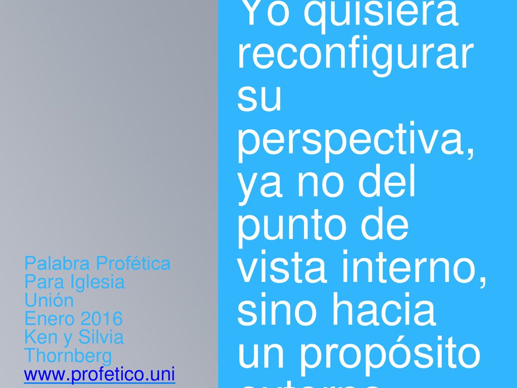 Yo quisiera reconfigurar su perspectiva, ya no del punto de vista interno, sino hacia un propósito externo.