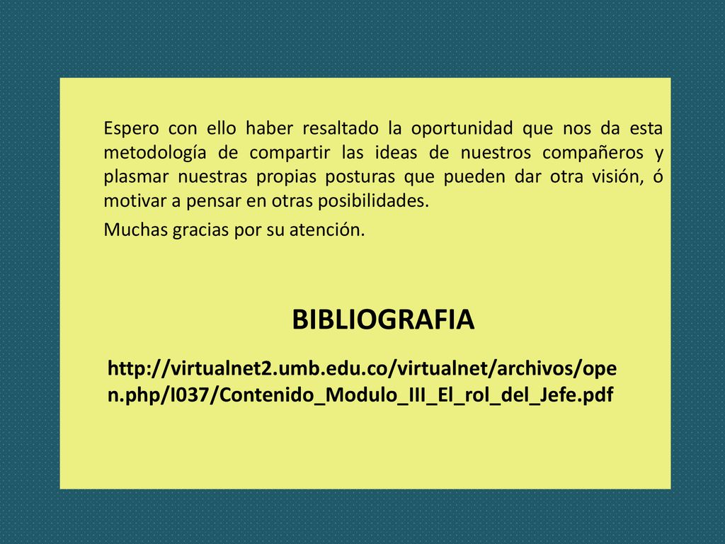 Espero con ello haber resaltado la oportunidad que nos da esta metodología de compartir las ideas de nuestros compañeros y plasmar nuestras propias posturas que pueden dar otra visión, ó motivar a pensar en otras posibilidades.