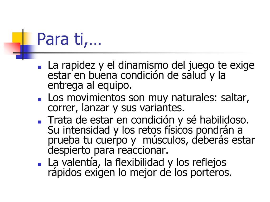 Para ti,… La rapidez y el dinamismo del juego te exige estar en buena condición de salud y la entrega al equipo.