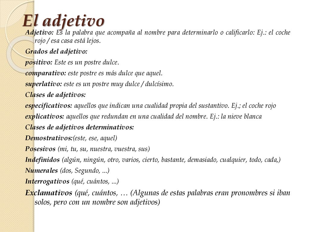 El adjetivo Adjetivo: Es la palabra que acompaña al nombre para determinarlo o calificarlo: Ej.: el coche rojo / esa casa está lejos.