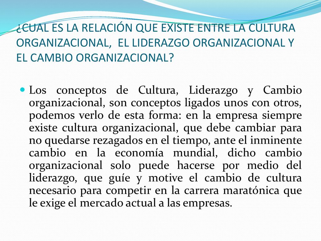 ¿CUAL ES LA RELACIÓN QUE EXISTE ENTRE LA CULTURA ORGANIZACIONAL, EL LIDERAZGO ORGANIZACIONAL Y EL CAMBIO ORGANIZACIONAL