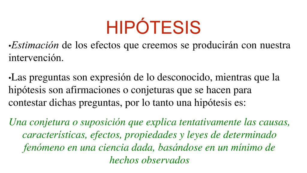 HIPÓTESIS Estimación de los efectos que creemos se producirán con nuestra intervención.