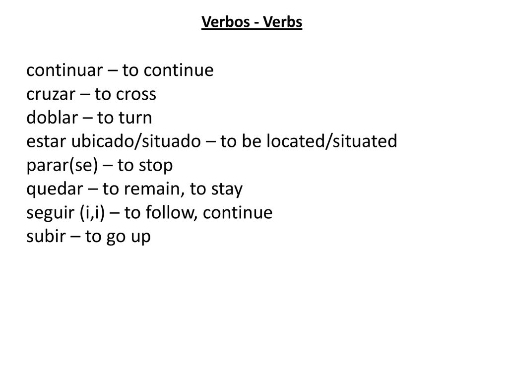 continuar – to continue cruzar – to cross doblar – to turn