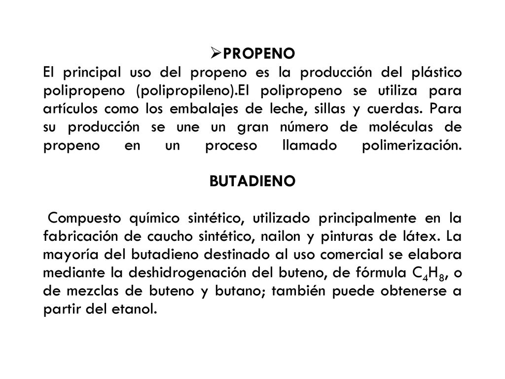 PROPENO El principal uso del propeno es la producción del plástico polipropeno (polipropileno).El polipropeno se utiliza para artículos como los embalajes de leche, sillas y cuerdas.