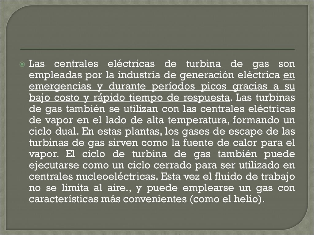 Las centrales eléctricas de turbina de gas son empleadas por la industria de generación eléctrica en emergencias y durante períodos picos gracias a su bajo costo y rápido tiempo de respuesta.