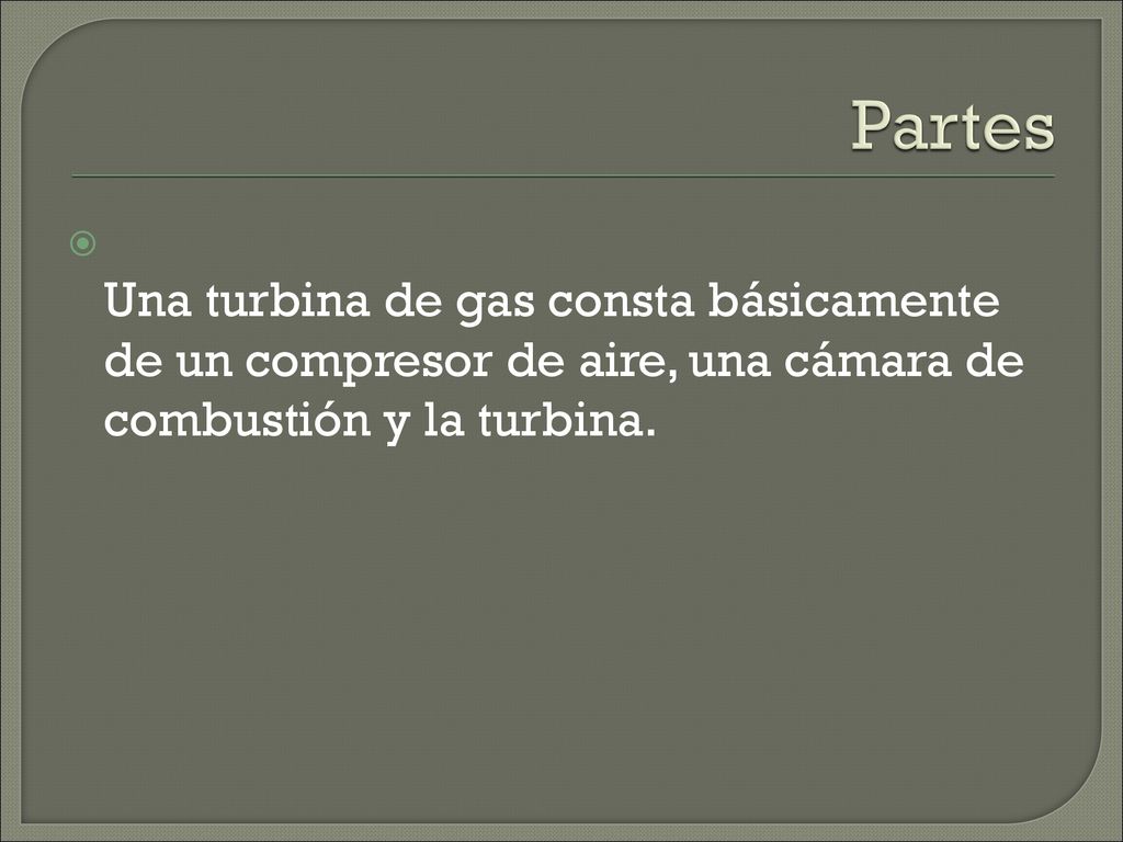 Partes Una turbina de gas consta básicamente de un compresor de aire, una cámara de combustión y la turbina.