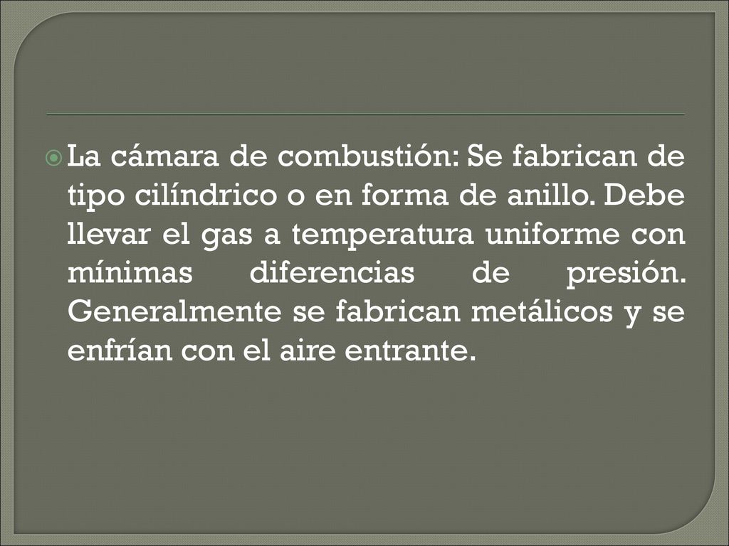 La cámara de combustión: Se fabrican de tipo cilíndrico o en forma de anillo.