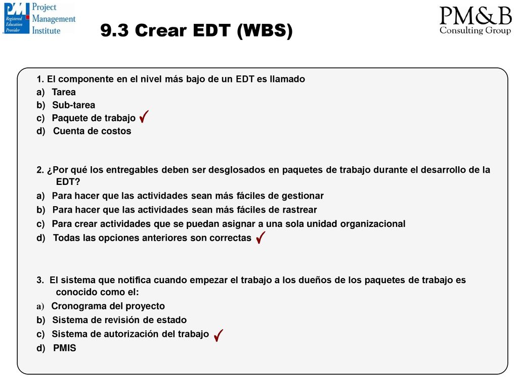 9.3 Crear EDT (WBS) 1. El componente en el nivel más bajo de un EDT es llamado. a) Tarea. b) Sub-tarea.