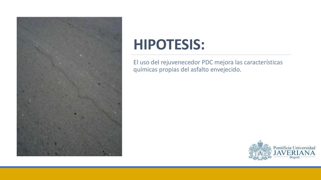 HIPOTESIS: El uso del rejuvenecedor PDC mejora las características químicas propias del asfalto envejecido.