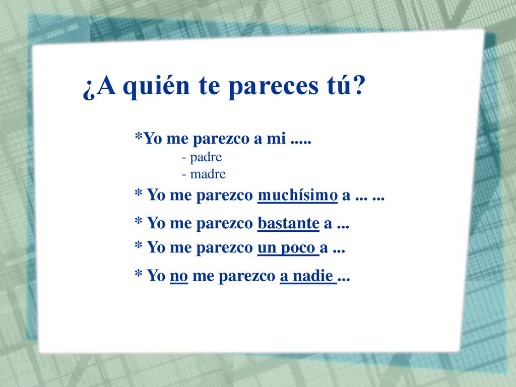 ¿A quién te pareces tú *Yo me parezco a mi .....