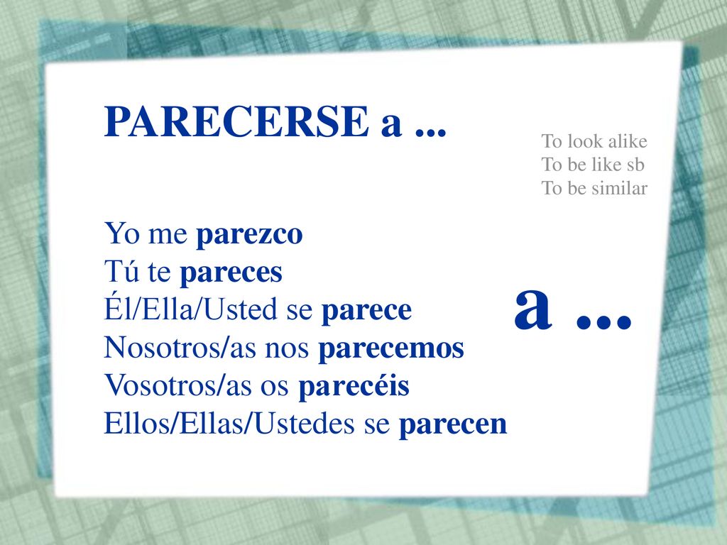 a ... PARECERSE a ... Yo me parezco Tú te pareces