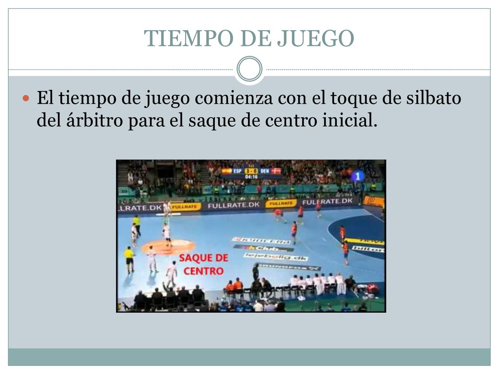 TIEMPO DE JUEGO El tiempo de juego comienza con el toque de silbato del árbitro para el saque de centro inicial.