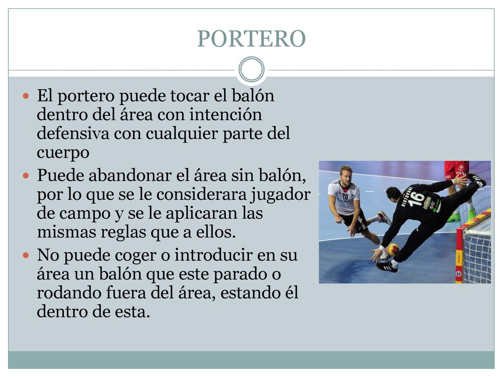 PORTERO El portero puede tocar el balón dentro del área con intención defensiva con cualquier parte del cuerpo.