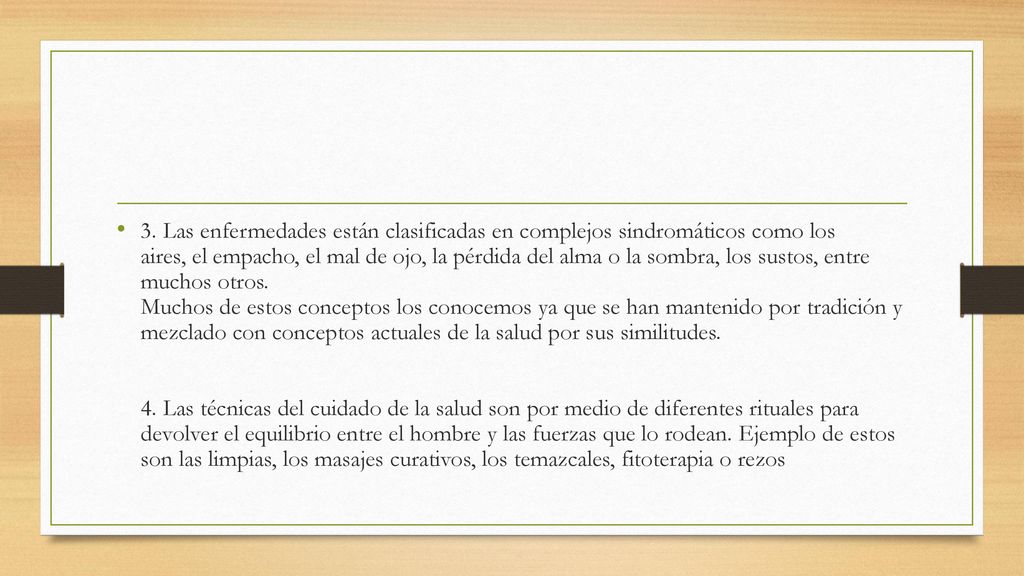 3. Las enfermedades están clasificadas en complejos sindromáticos como los aires, el empacho, el mal de ojo, la pérdida del alma o la sombra, los sustos, entre muchos otros.
