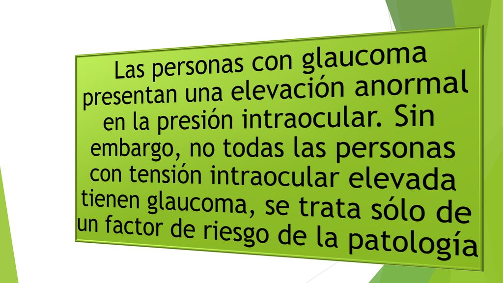 Las personas con glaucoma presentan una elevación anormal en la presión intraocular.