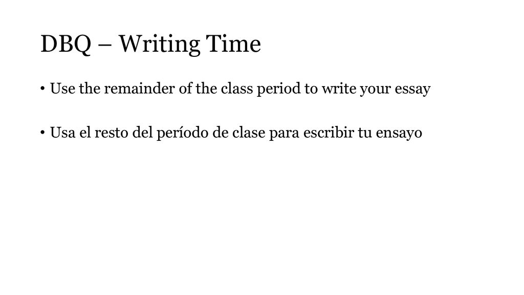 DBQ – Writing Time Use the remainder of the class period to write your essay.