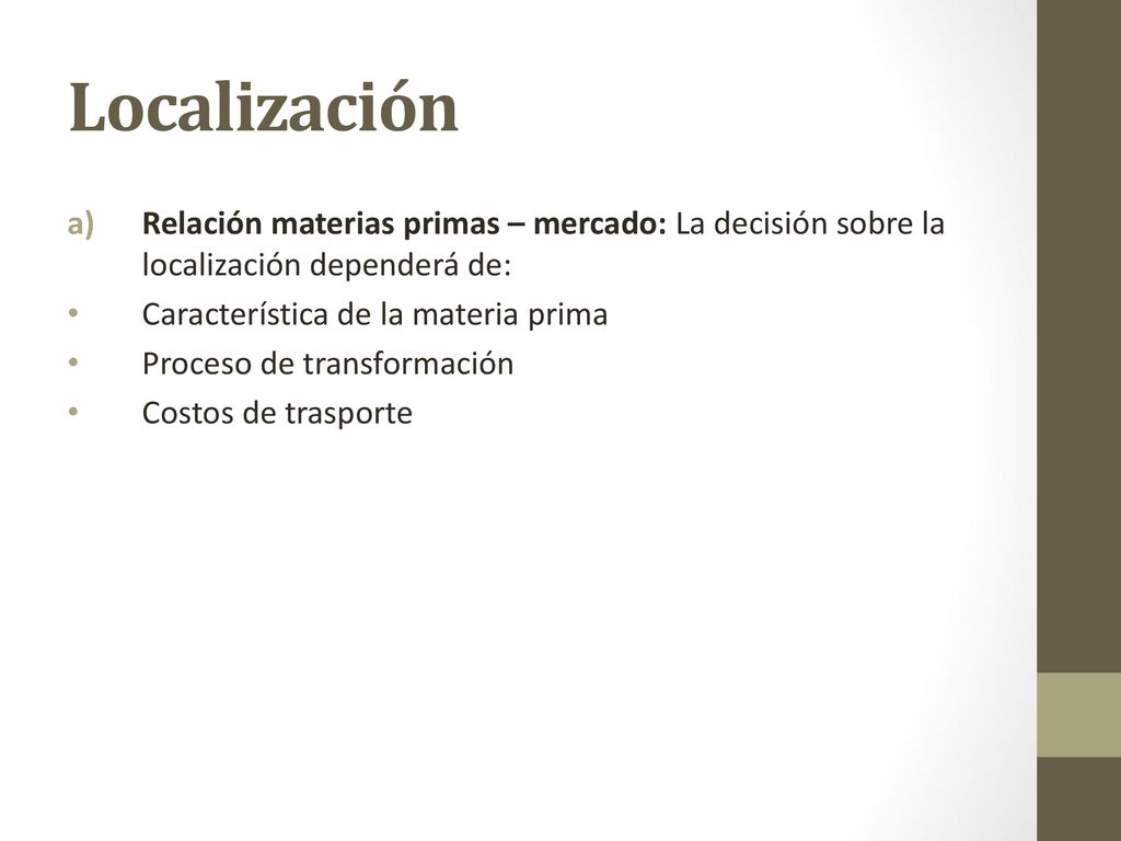 Localización Relación materias primas – mercado: La decisión sobre la localización dependerá de: Característica de la materia prima.