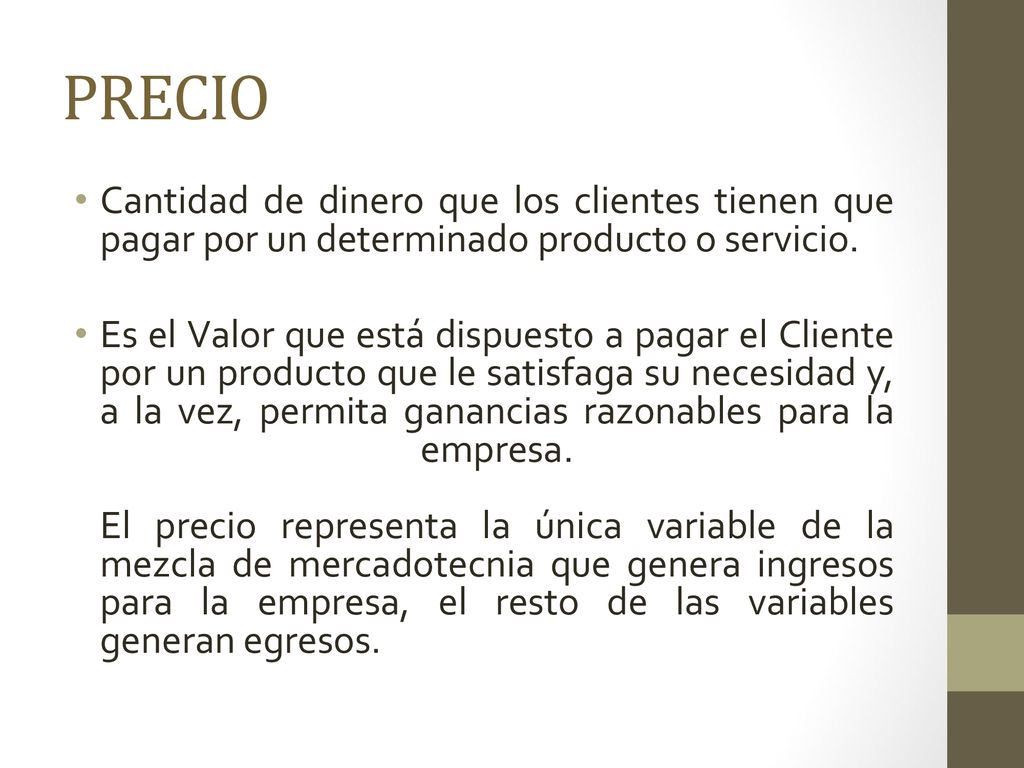 PRECIO Cantidad de dinero que los clientes tienen que pagar por un determinado producto o servicio.