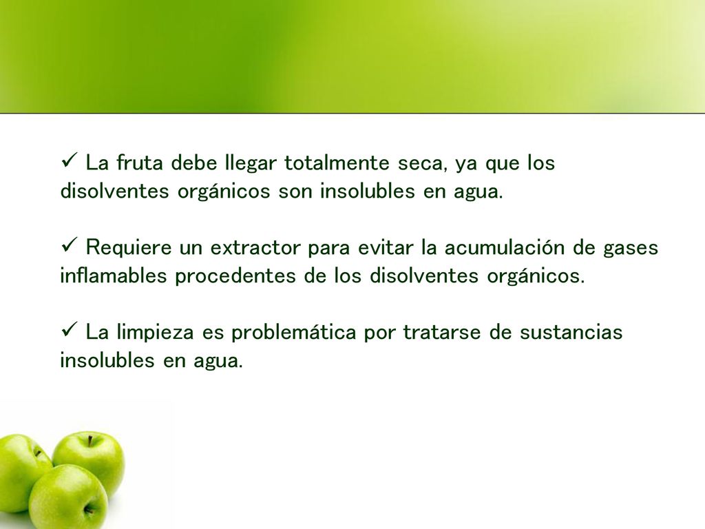 La fruta debe llegar totalmente seca, ya que los disolventes orgánicos son insolubles en agua.