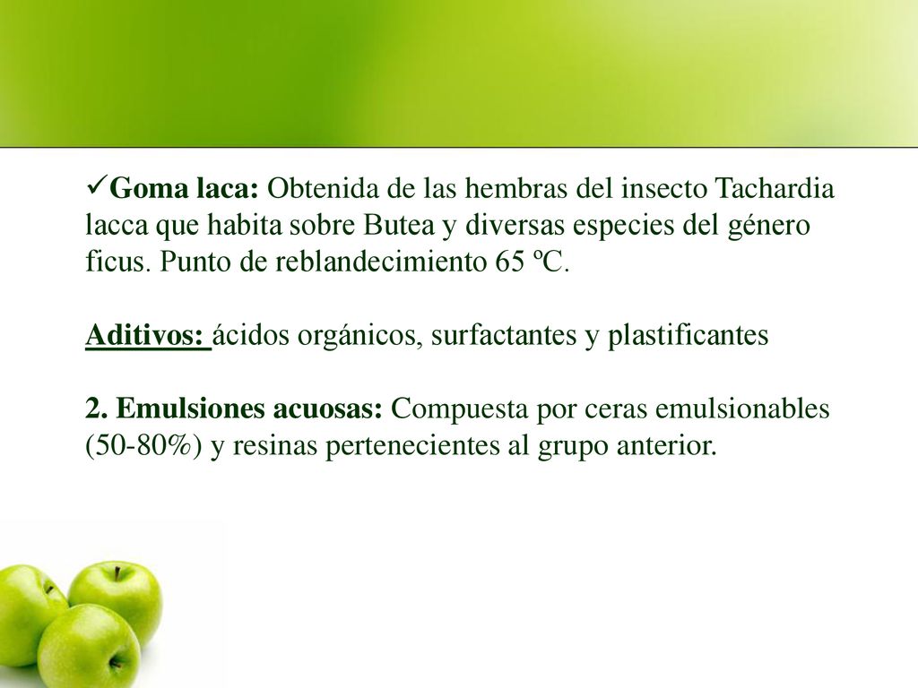 Goma laca: Obtenida de las hembras del insecto Tachardia lacca que habita sobre Butea y diversas especies del género ficus. Punto de reblandecimiento 65 ºC.