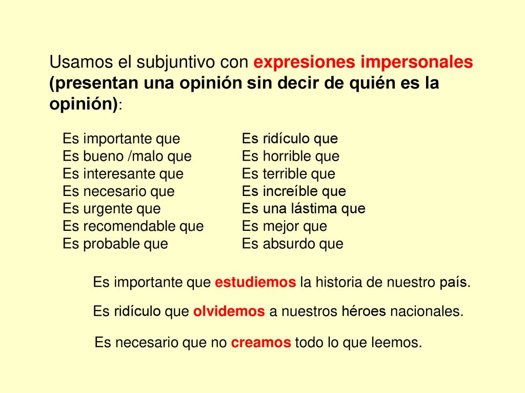 Usamos el subjuntivo con expresiones impersonales (presentan una opinión sin decir de quién es la opinión):