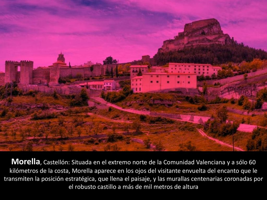 Morella, Castellón: Situada en el extremo norte de la Comunidad Valenciana y a sólo 60 kilómetros de la costa, Morella aparece en los ojos del visitante envuelta del encanto que le transmiten la posición estratégica, que llena el paisaje, y las murallas centenarias coronadas por el robusto castillo a más de mil metros de altura
