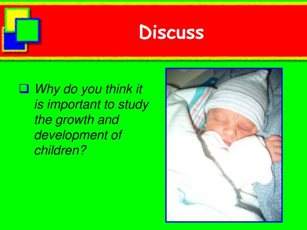 Discuss Why do you think it is important to study the growth and development of children