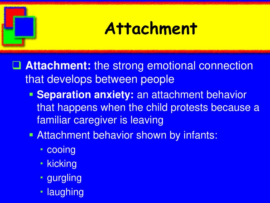 Attachment Attachment: the strong emotional connection that develops between people.