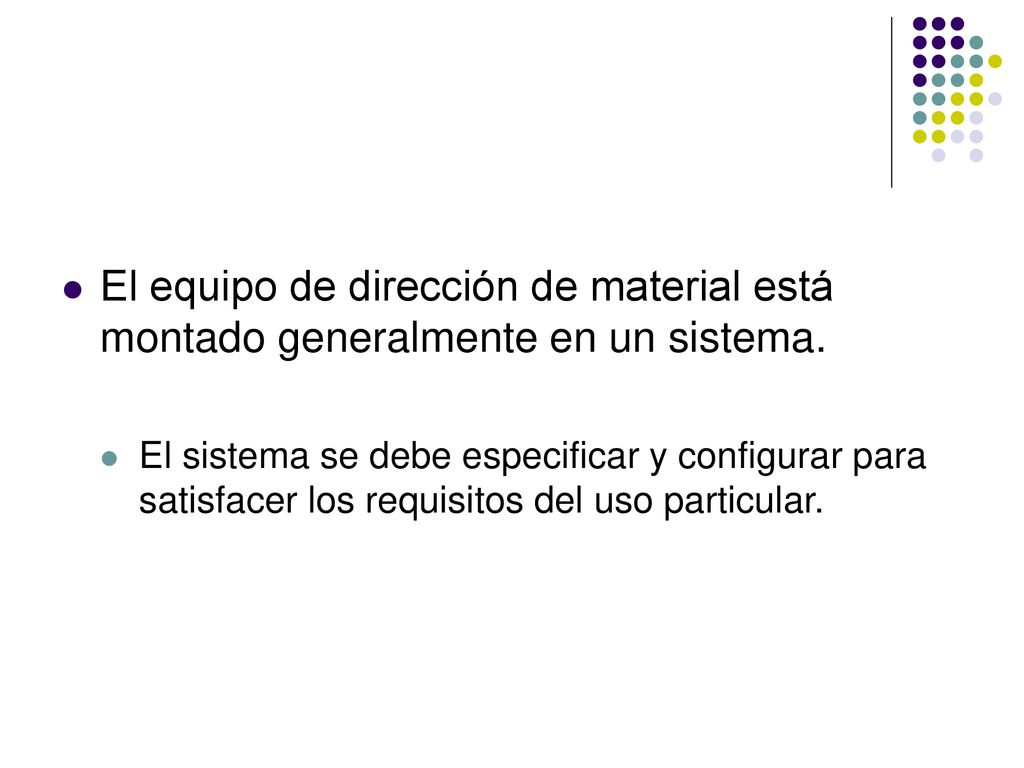 El equipo de dirección de material está montado generalmente en un sistema.