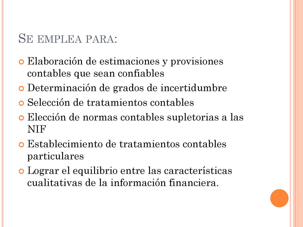 Se emplea para: Elaboración de estimaciones y provisiones contables que sean confiables. Determinación de grados de incertidumbre.