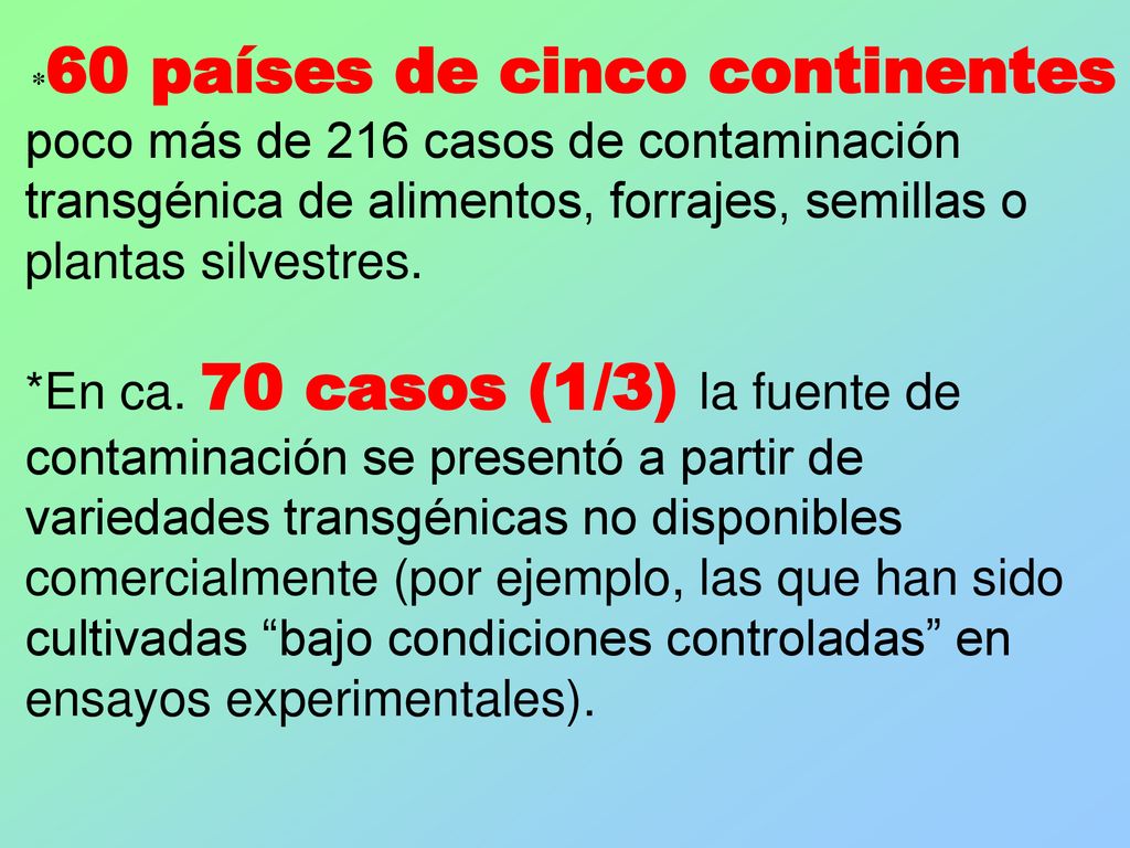 *60 países de cinco continentes poco más de 216 casos de contaminación transgénica de alimentos, forrajes, semillas o plantas silvestres.