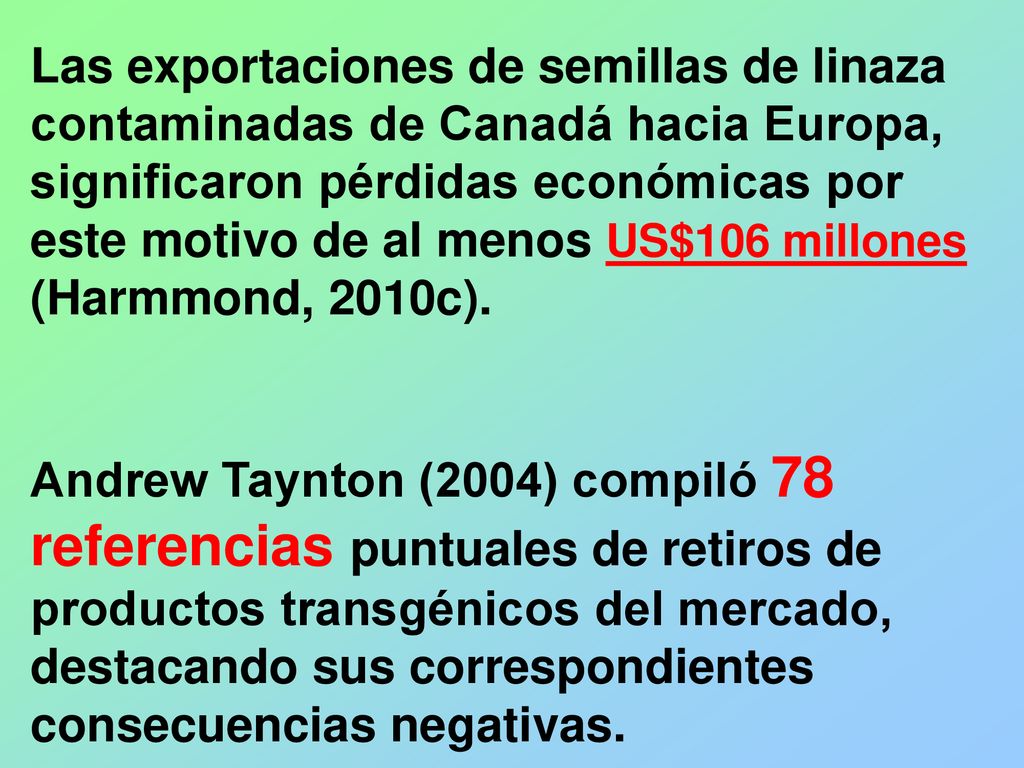 Las exportaciones de semillas de linaza contaminadas de Canadá hacia Europa, significaron pérdidas económicas por este motivo de al menos US$106 millones (Harmmond, 2010c).