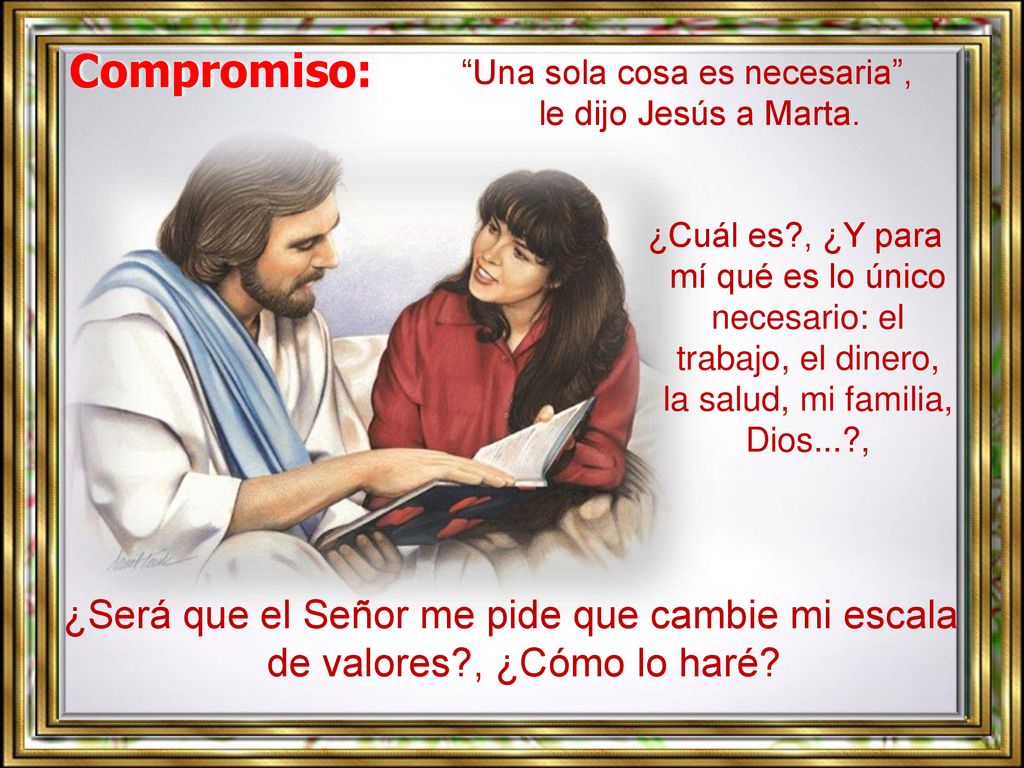 Una sola cosa es necesaria , le dijo Jesús a Marta.