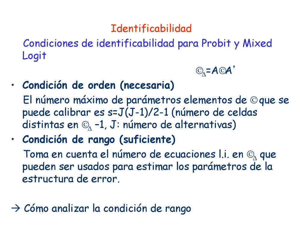 Identificabilidad Condiciones de identificabilidad para Probit y Mixed Logit. ΣD=AΣA’ Condición de orden (necesaria)