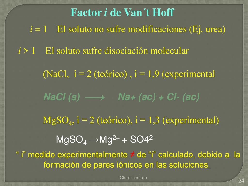 Factor i de Van´t Hoff i = 1 El soluto no sufre modificaciones (Ej. urea) i > 1 El soluto sufre disociación molecular.