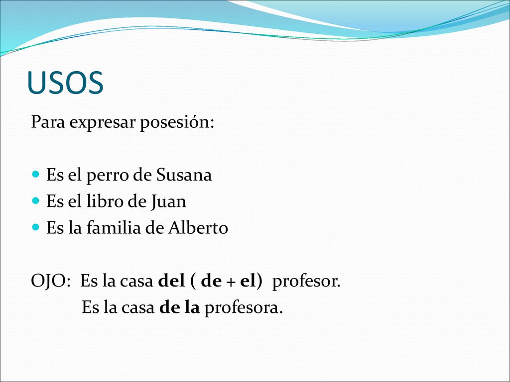 USOS Para expresar posesión: Es el perro de Susana Es el libro de Juan