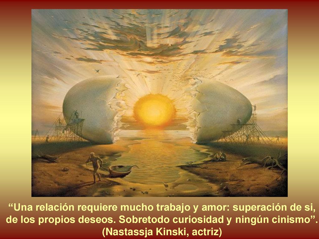 Una relación requiere mucho trabajo y amor: superación de si, de los propios deseos.