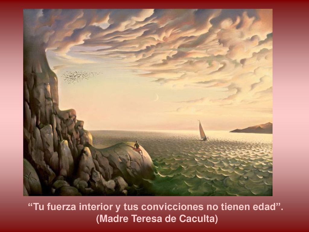 Tu fuerza interior y tus convicciones no tienen edad .