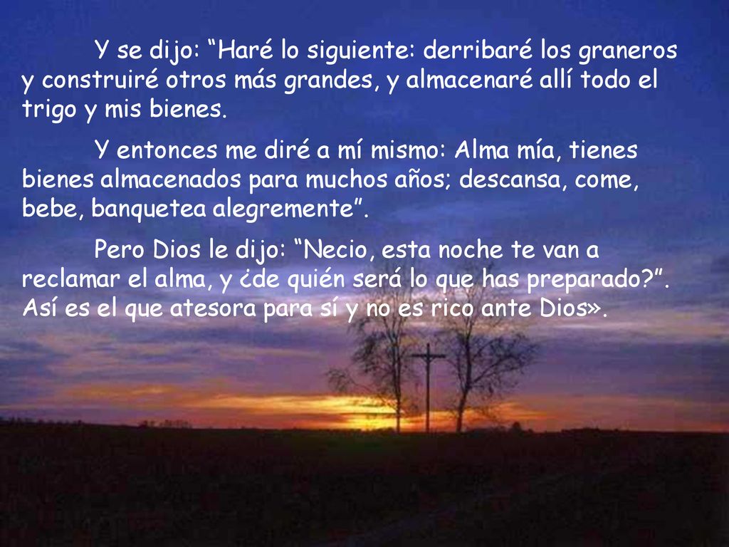 Y se dijo: Haré lo siguiente: derribaré los graneros y construiré otros más grandes, y almacenaré allí todo el trigo y mis bienes.