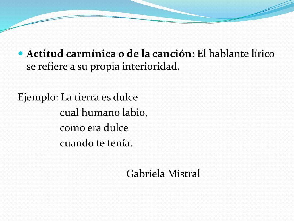 Actitud carmínica o de la canción: El hablante lírico se refiere a su propia interioridad.