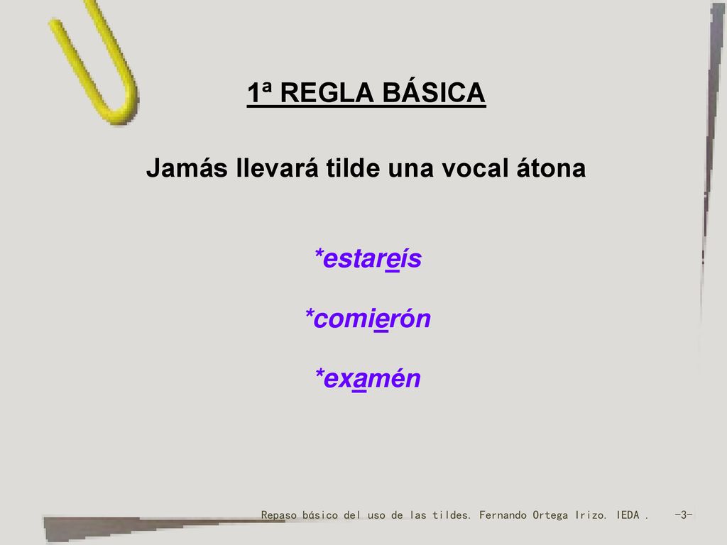 1ª REGLA BÁSICA Jamás llevará tilde una vocal átona *estareís