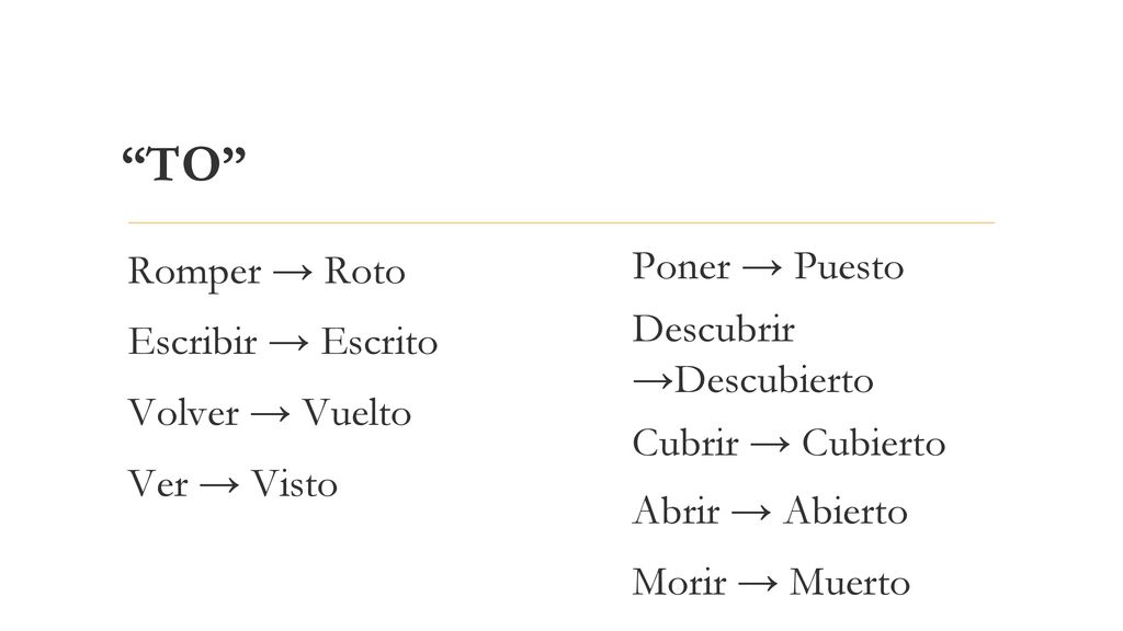 TO Romper → Roto Escribir → Escrito Volver → Vuelto Ver → Visto