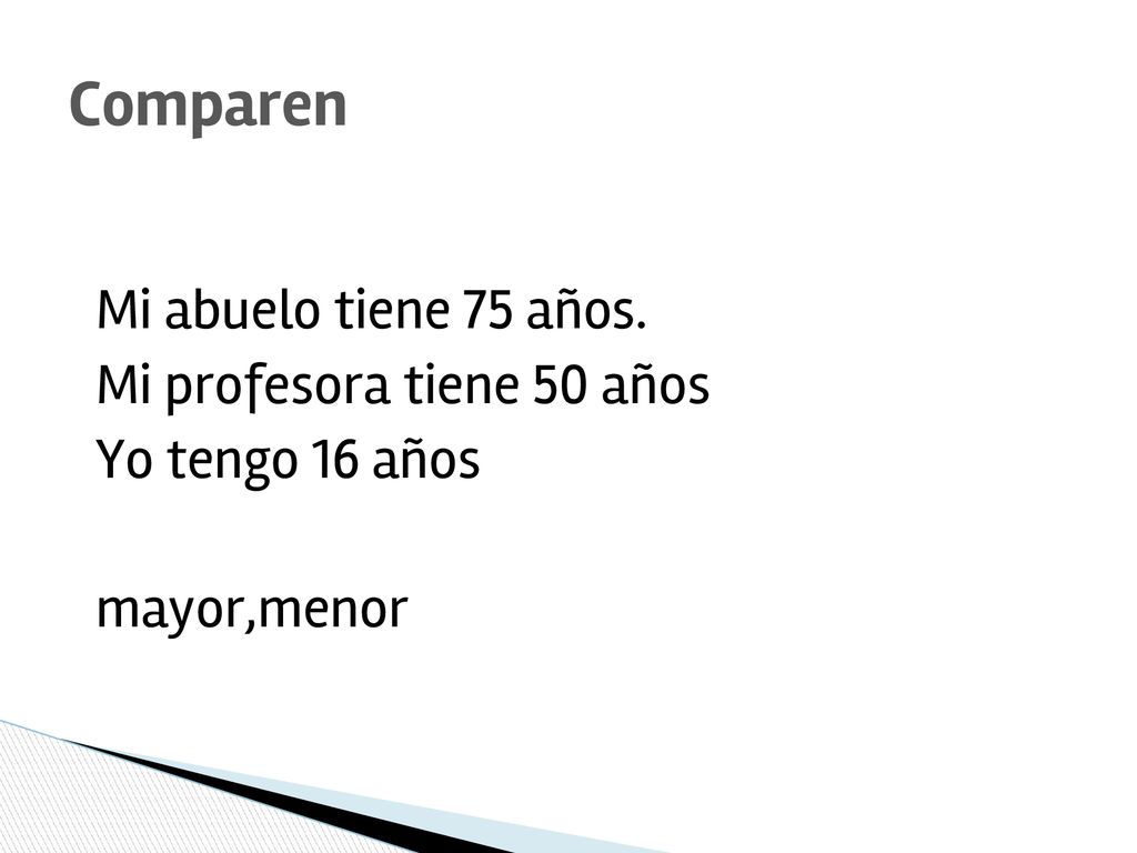 Comparen Mi abuelo tiene 75 años. Mi profesora tiene 50 años