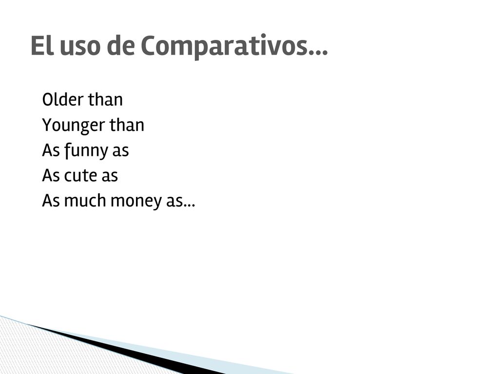 El uso de Comparativos... Older than Younger than As funny as