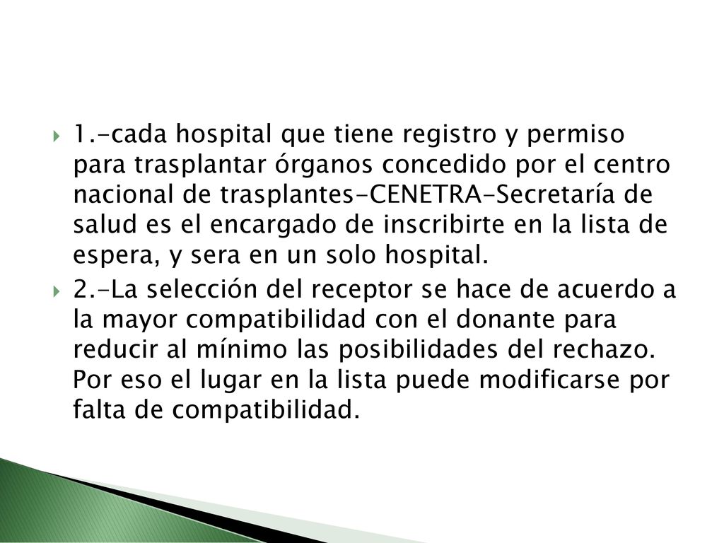 1.-cada hospital que tiene registro y permiso para trasplantar órganos concedido por el centro nacional de trasplantes-CENETRA-Secretaría de salud es el encargado de inscribirte en la lista de espera, y sera en un solo hospital.