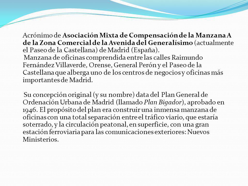 Acrónimo de Asociación Mixta de Compensación de la Manzana A de la Zona Comercial de la Avenida del Generalísimo (actualmente el Paseo de la Castellana) de Madrid (España).