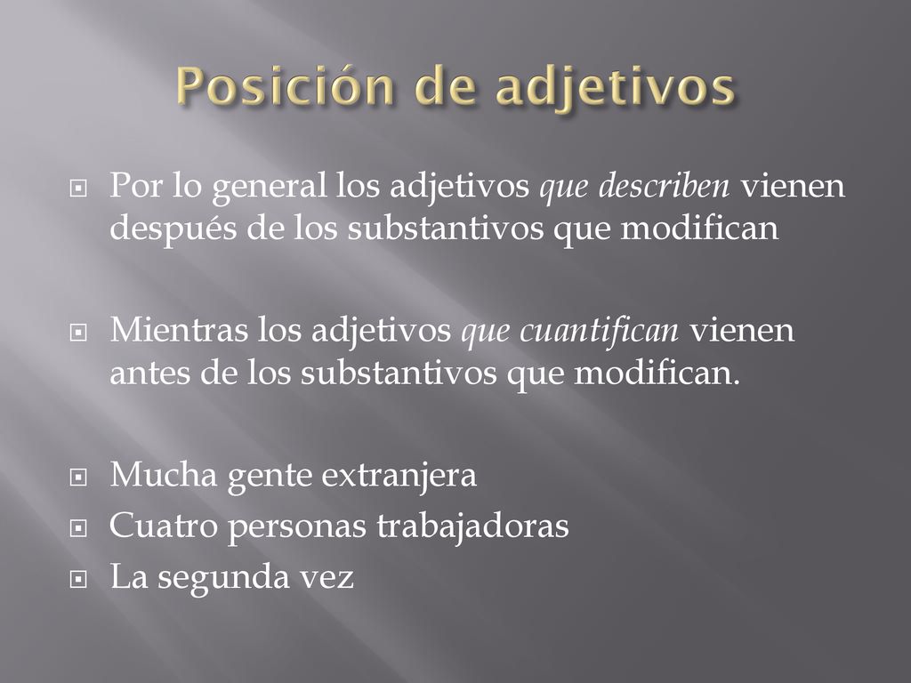 Posición de adjetivos Por lo general los adjetivos que describen vienen después de los substantivos que modifican.